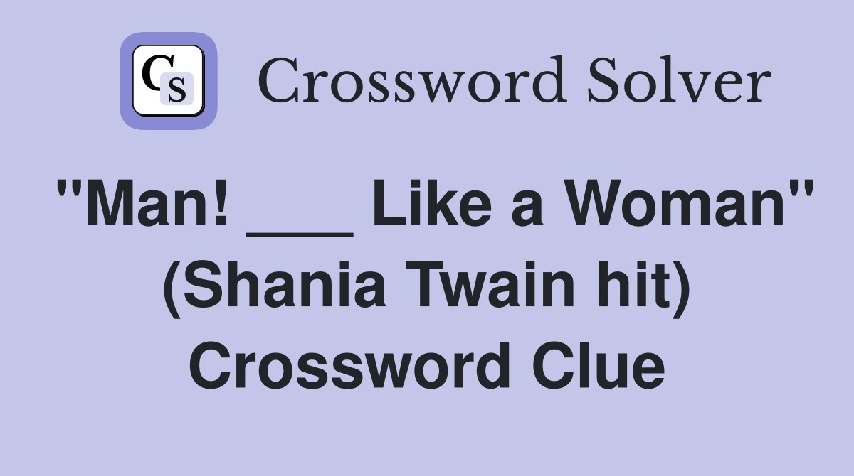 "Man! ___ Like a Woman" (Shania Twain hit) Crossword Clue
