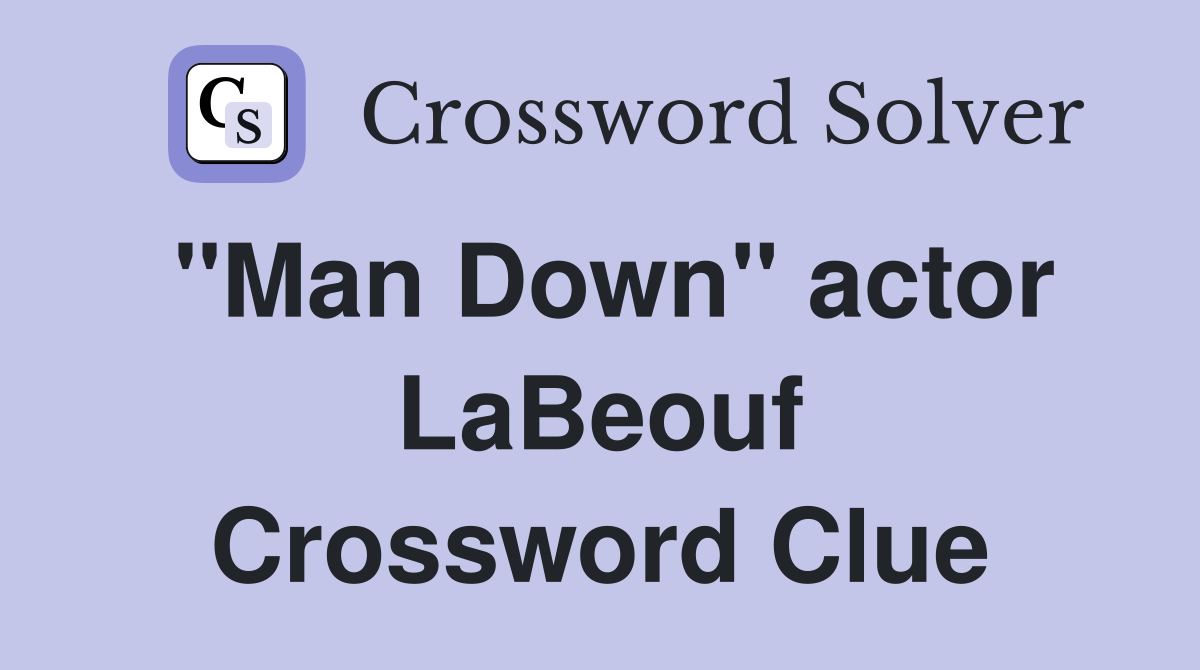 "Man Down" actor LaBeouf Crossword Clue