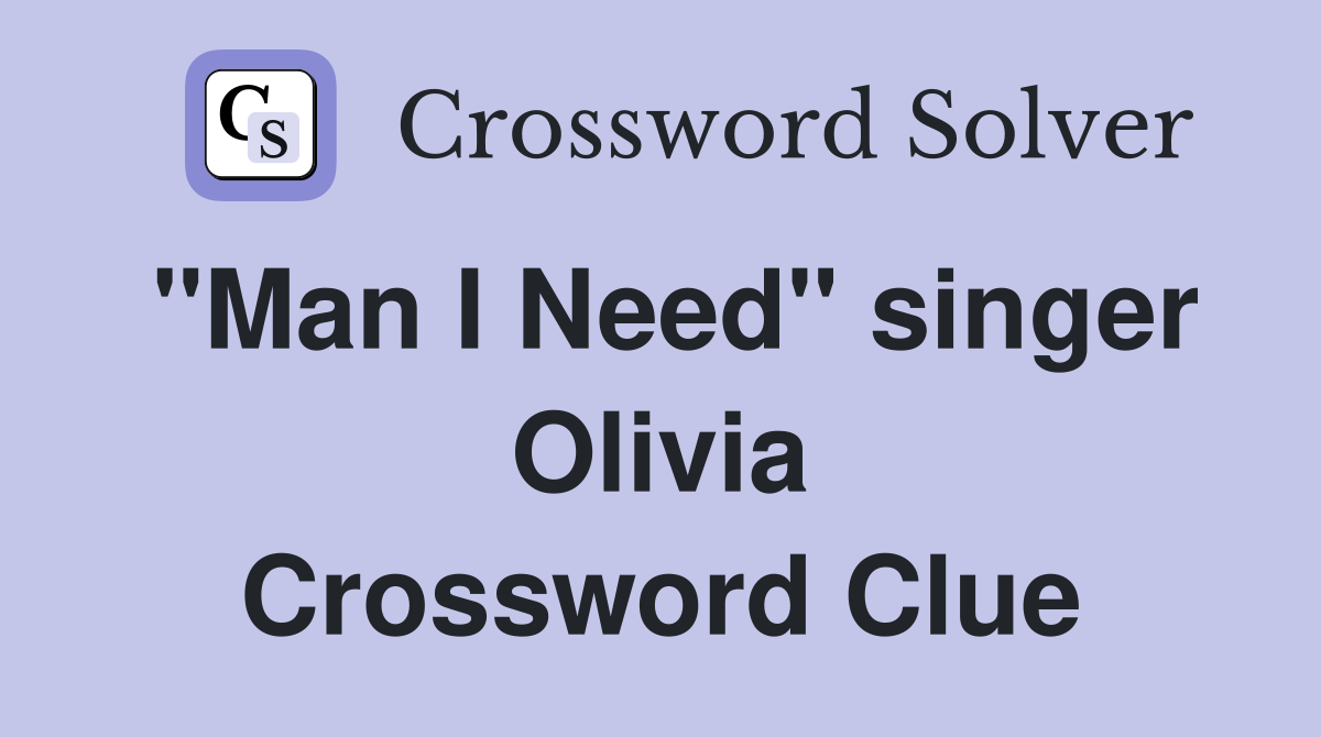 "Man I Need" singer Olivia Crossword Clue