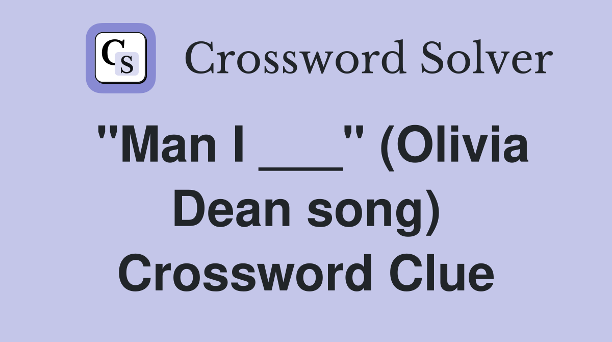 "Man I ___" (Olivia Dean song) Crossword Clue