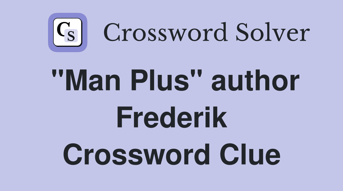 "Man Plus" author Frederik Crossword Clue