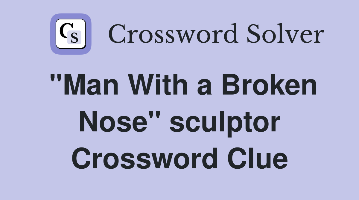 "Man With a Broken Nose" sculptor Crossword Clue