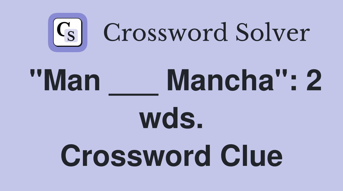 "Man ___ Mancha": 2 wds. Crossword Clue