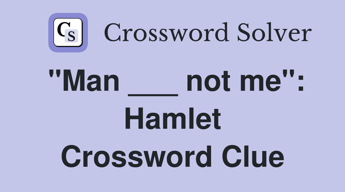 "Man ___ not me": Hamlet Crossword Clue