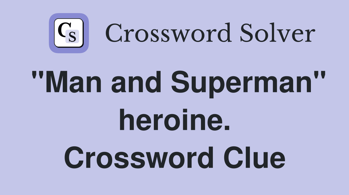 "Man and Superman" heroine. Crossword Clue