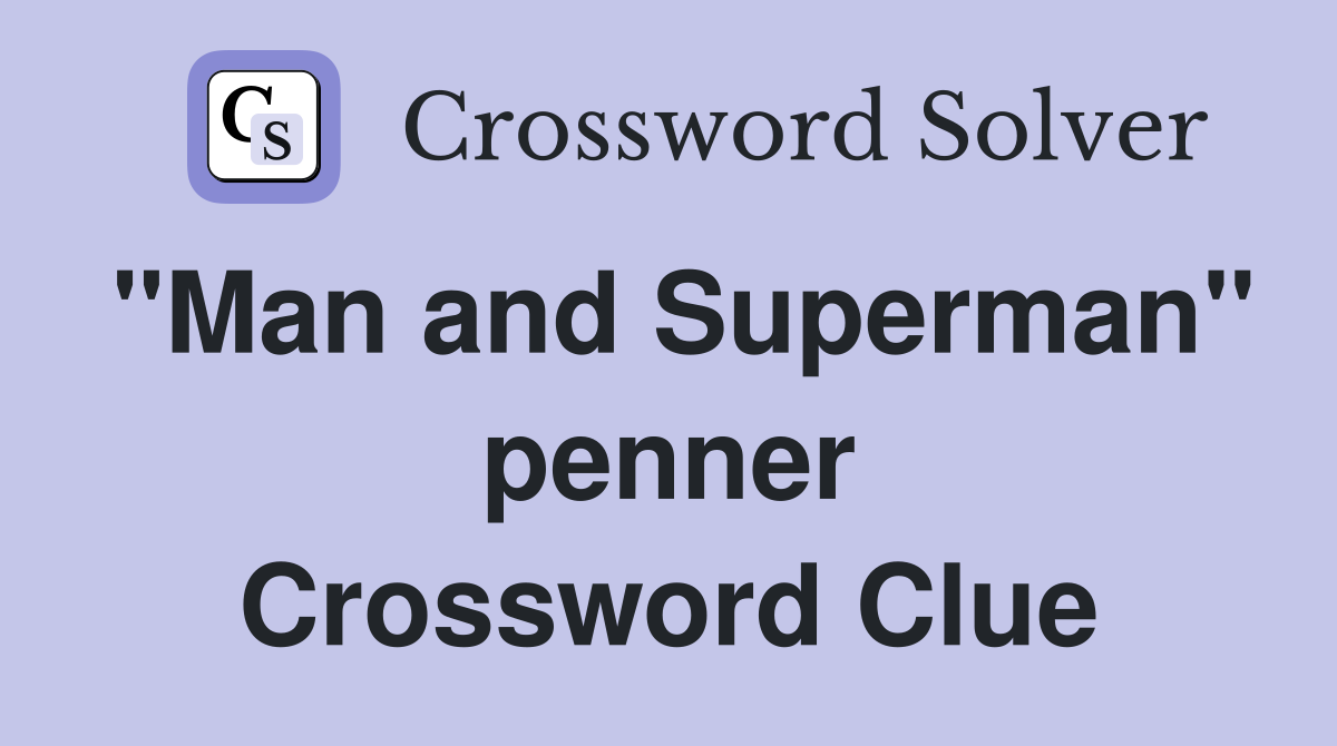 "Man and Superman" penner Crossword Clue