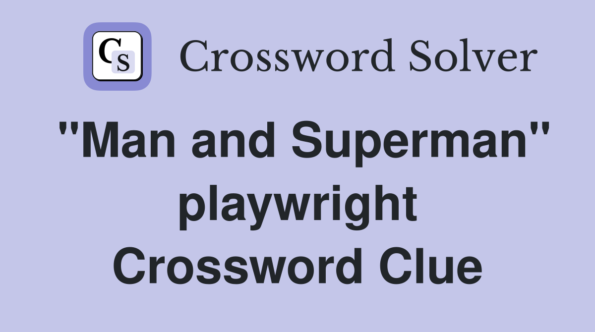 "Man and Superman" playwright Crossword Clue