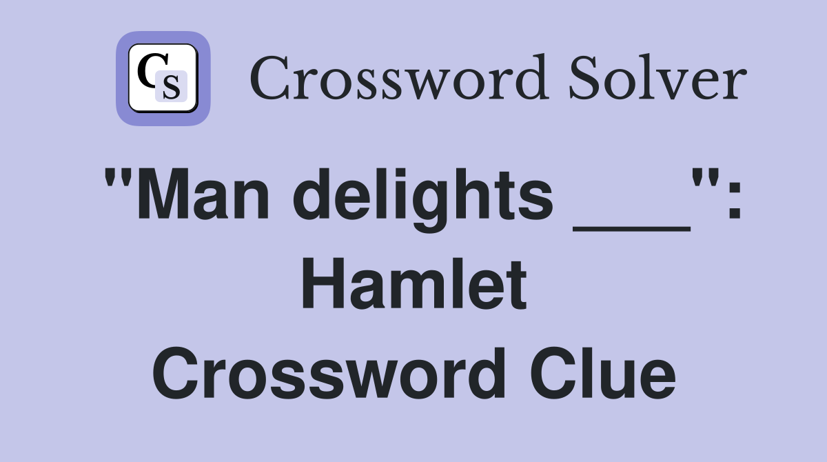 "Man delights ___": Hamlet Crossword Clue
