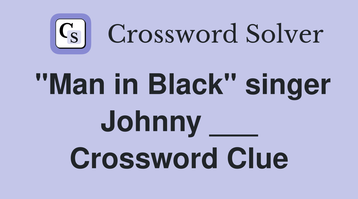 "Man in Black" singer Johnny ___ Crossword Clue