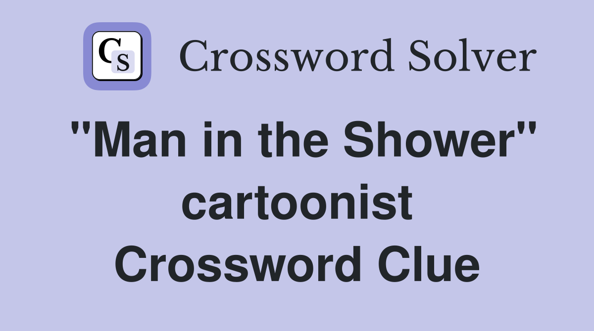 "Man in the Shower" cartoonist Crossword Clue