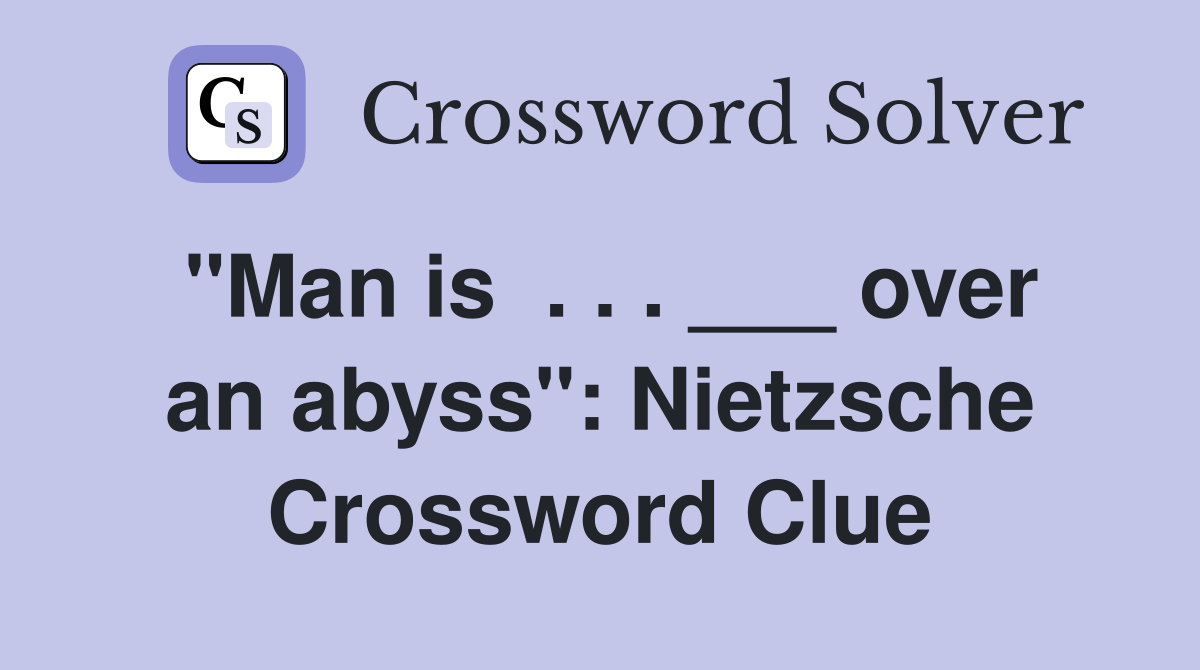 "Man is  . . . ___ over an abyss": Nietzsche Crossword Clue