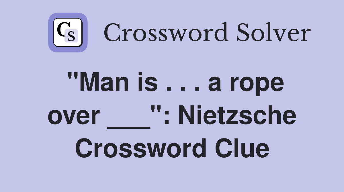 "Man is . . . a rope over ___": Nietzsche Crossword Clue