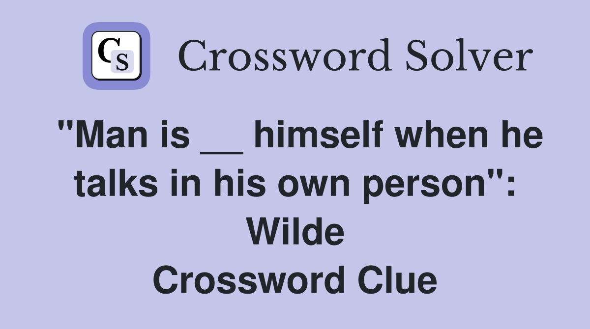 "Man is __ himself when he talks in his own person": Wilde Crossword Clue
