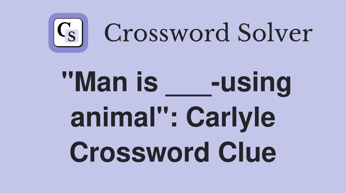 "Man is ___-using animal": Carlyle Crossword Clue