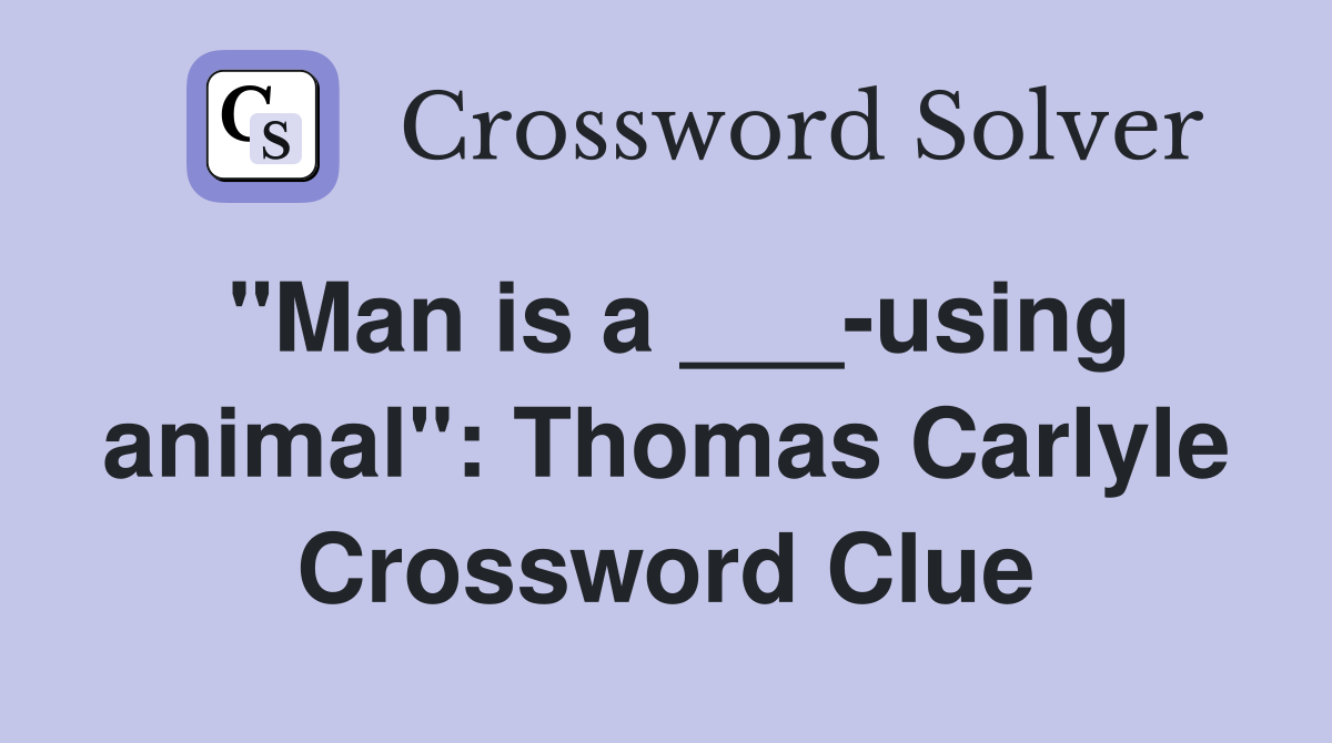 "Man is a ___-using animal": Thomas Carlyle Crossword Clue