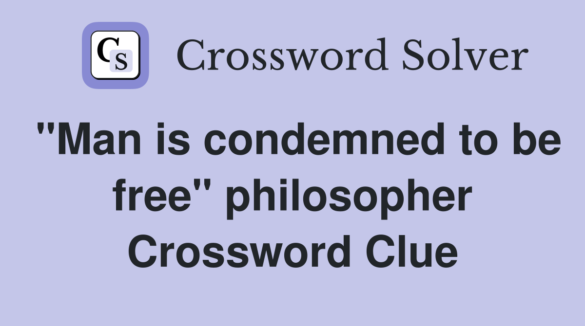 "Man is condemned to be free" philosopher Crossword Clue