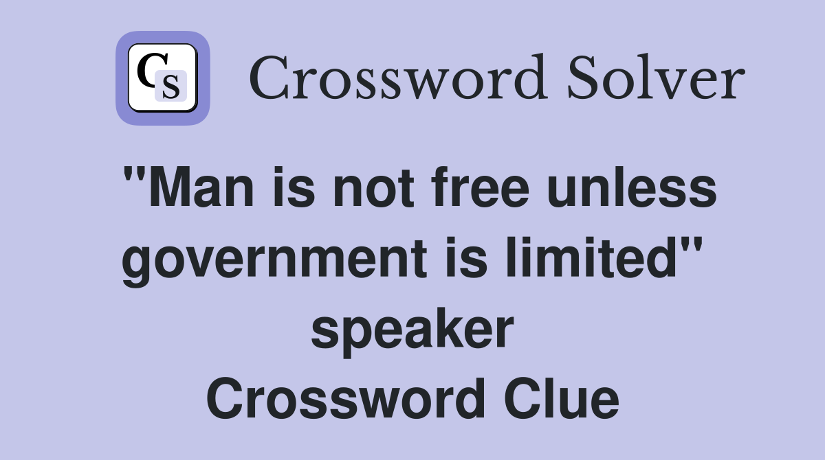 "Man is not free unless government is limited" speaker Crossword Clue