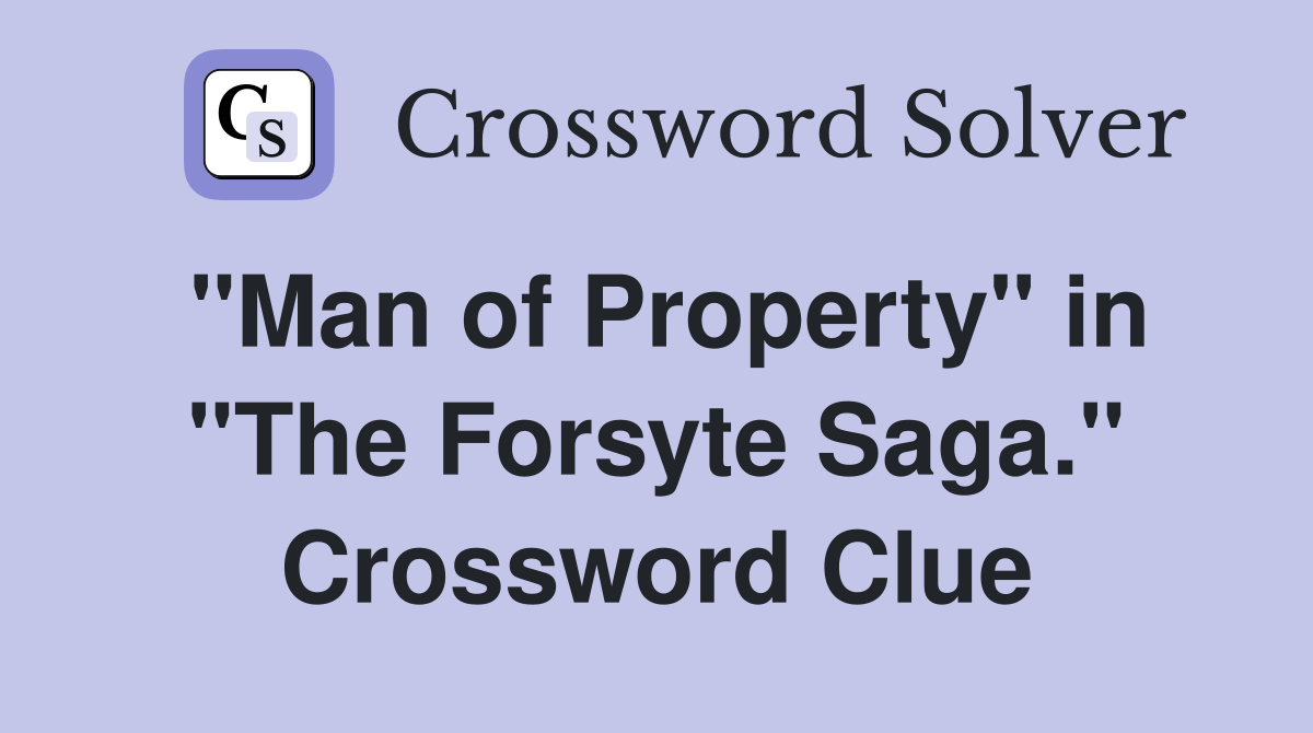 "Man of Property" in "The Forsyte Saga." Crossword Clue