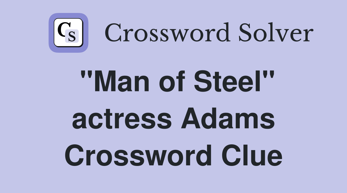 "Man of Steel" actress Adams Crossword Clue