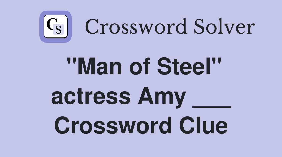 "Man of Steel" actress Amy ___ Crossword Clue