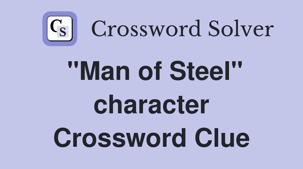 "Man of Steel" character Crossword Clue