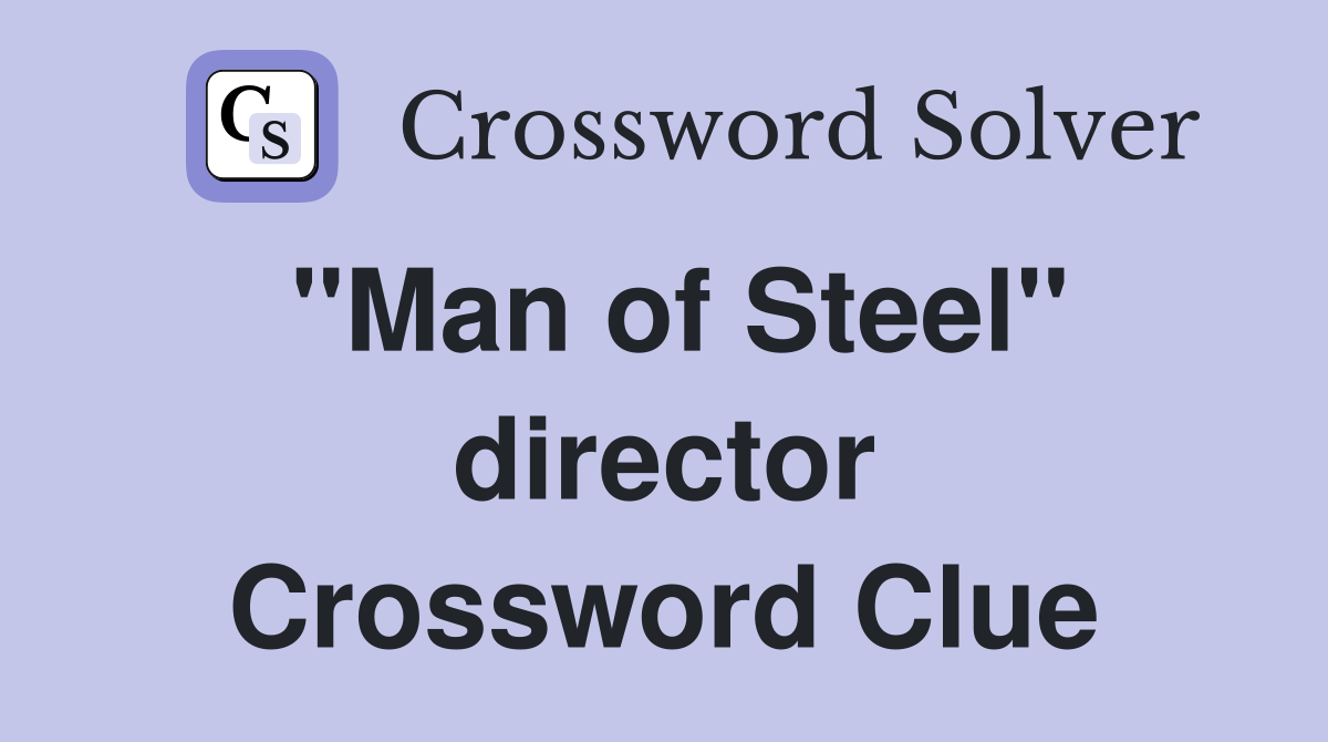 "Man of Steel" director Crossword Clue