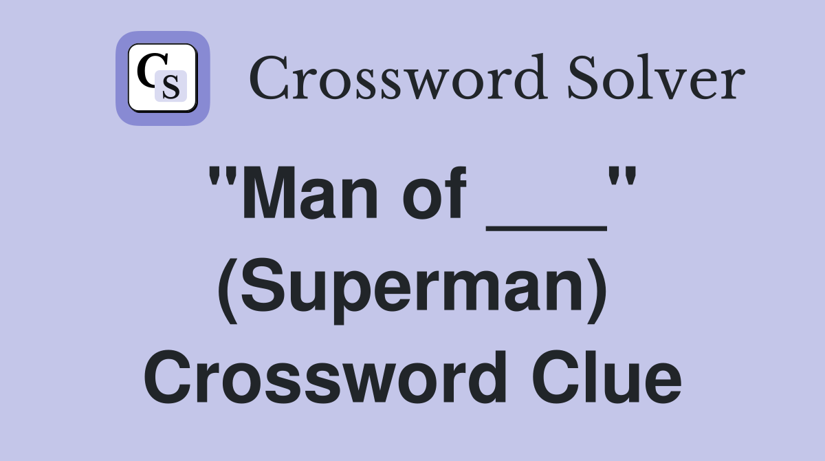 "Man of ___" (Superman) Crossword Clue