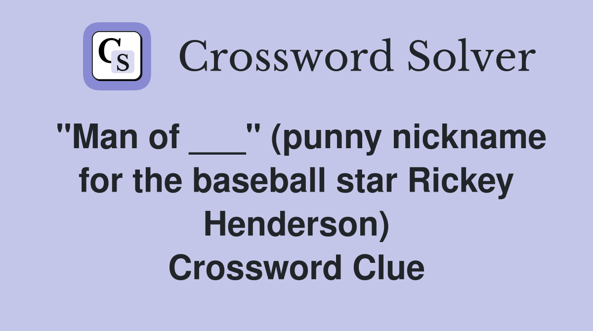 "Man of ___" (punny nickname for the baseball star Rickey Henderson) Crossword Clue