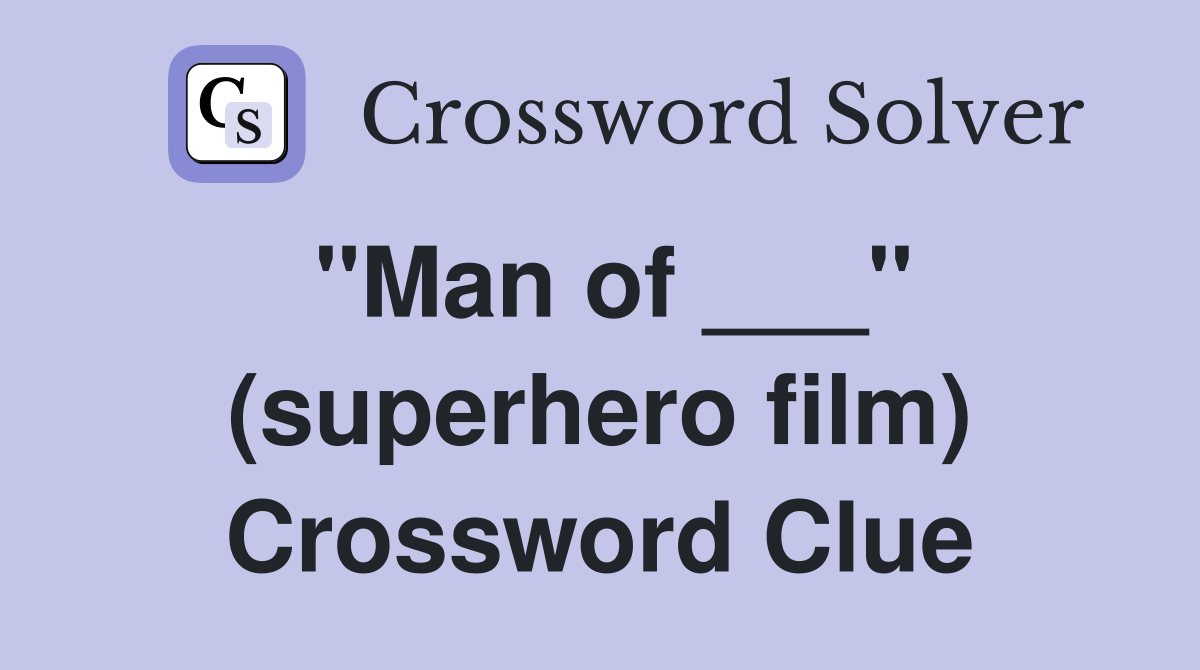 "Man of ___" (superhero film) Crossword Clue