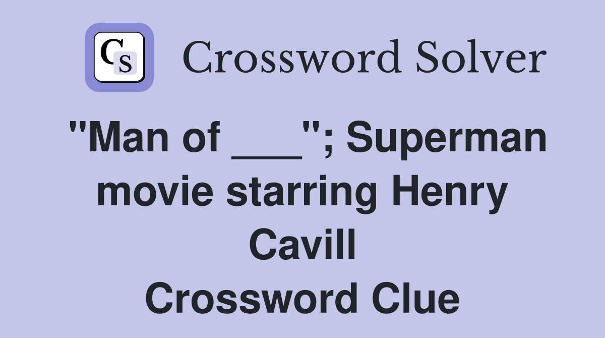 "Man of ___"; Superman movie starring Henry Cavill Crossword Clue