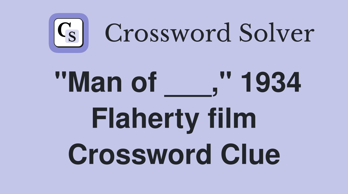 "Man of ___," 1934 Flaherty film Crossword Clue