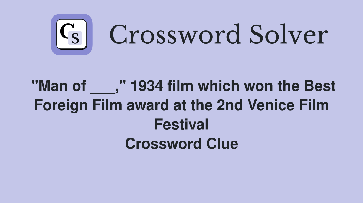"Man of ___," 1934 film which won the Best Foreign Film award at the 2nd Venice Film Festival Crossword Clue