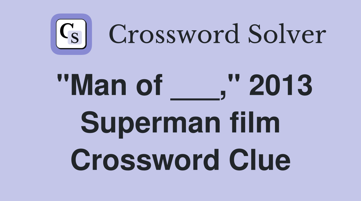"Man of ___," 2013 Superman film Crossword Clue