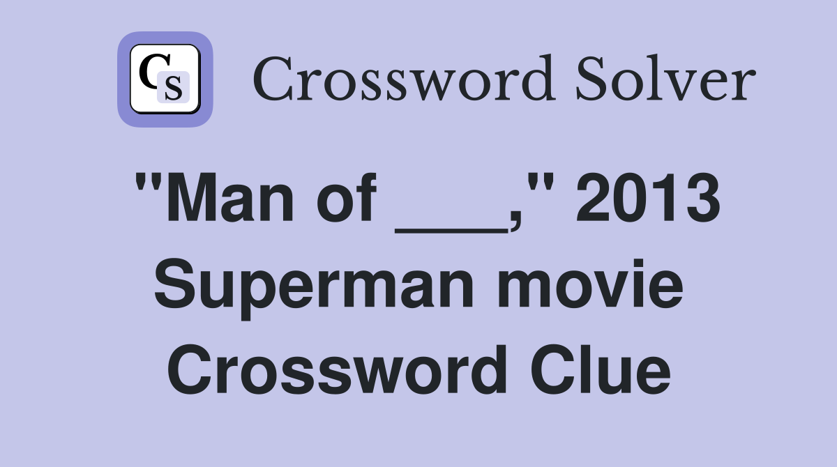 "Man of ___," 2013 Superman movie Crossword Clue