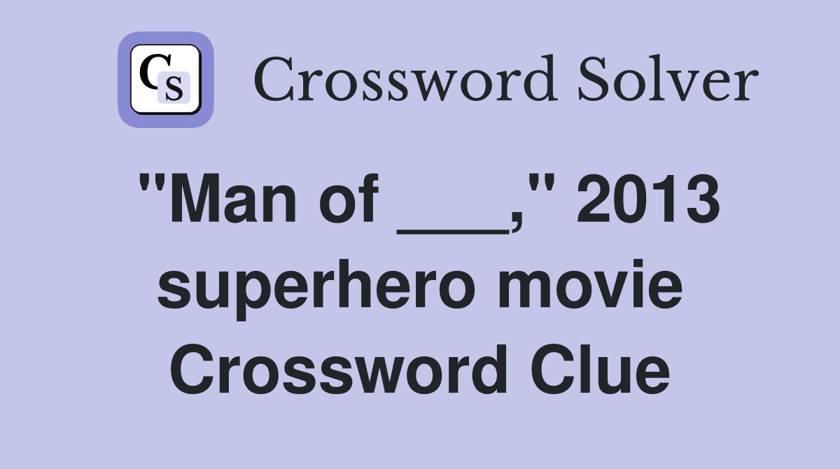 "Man of ___," 2013 superhero movie Crossword Clue