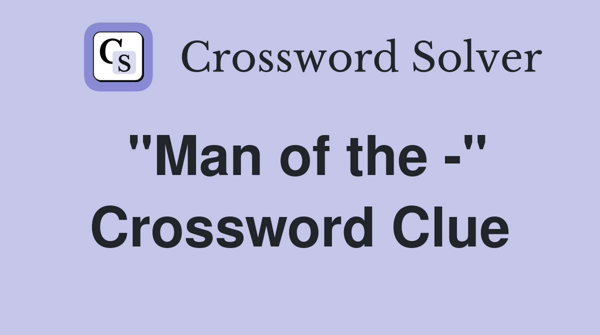 "Man of the -" Crossword Clue
