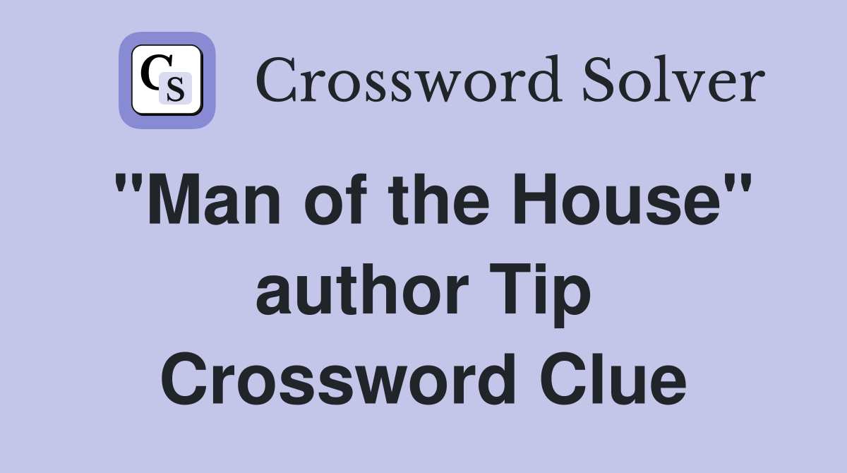 "Man of the House" author Tip Crossword Clue
