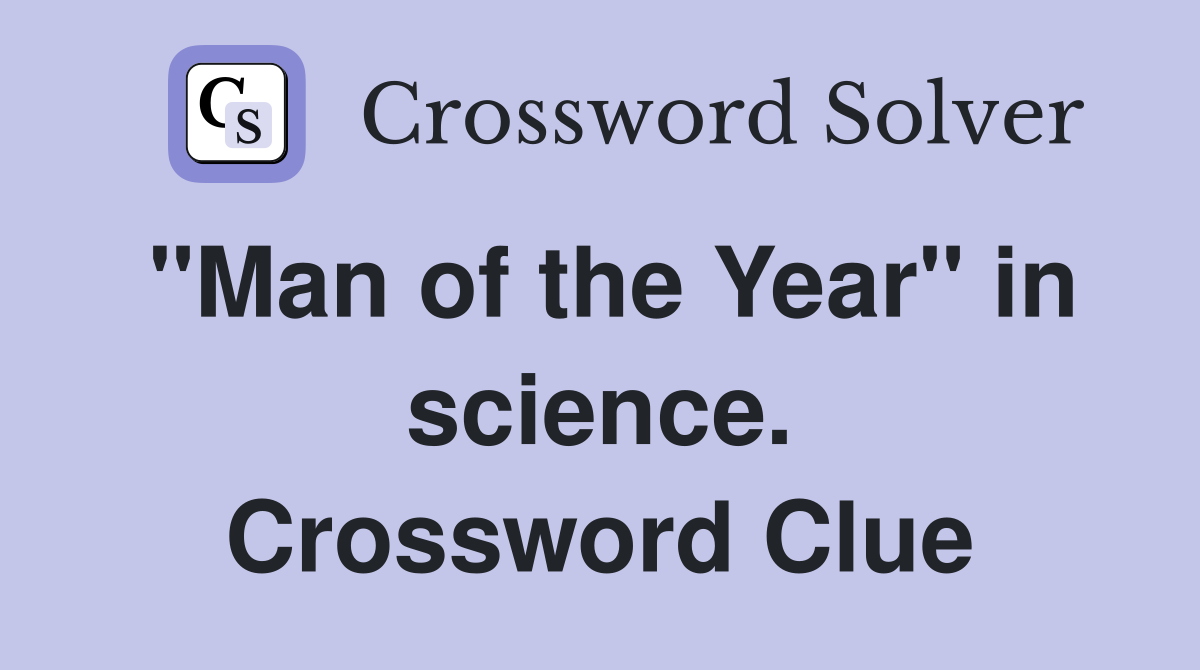 "Man of the Year" in science. Crossword Clue