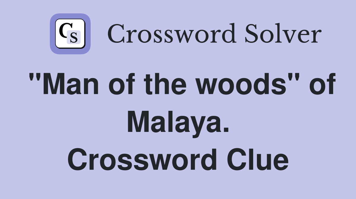 "Man of the woods" of Malaya. Crossword Clue