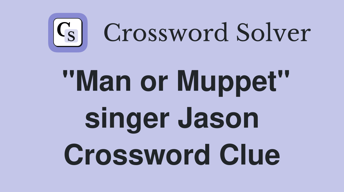 "Man or Muppet" singer Jason Crossword Clue