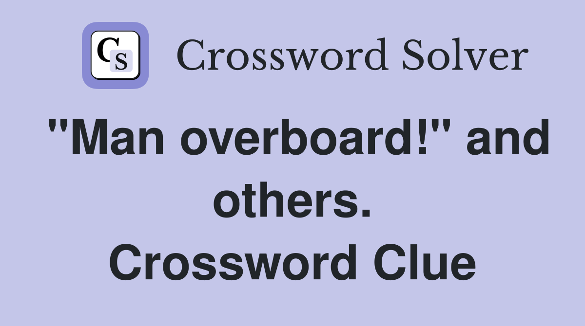 "Man overboard!" and others. Crossword Clue