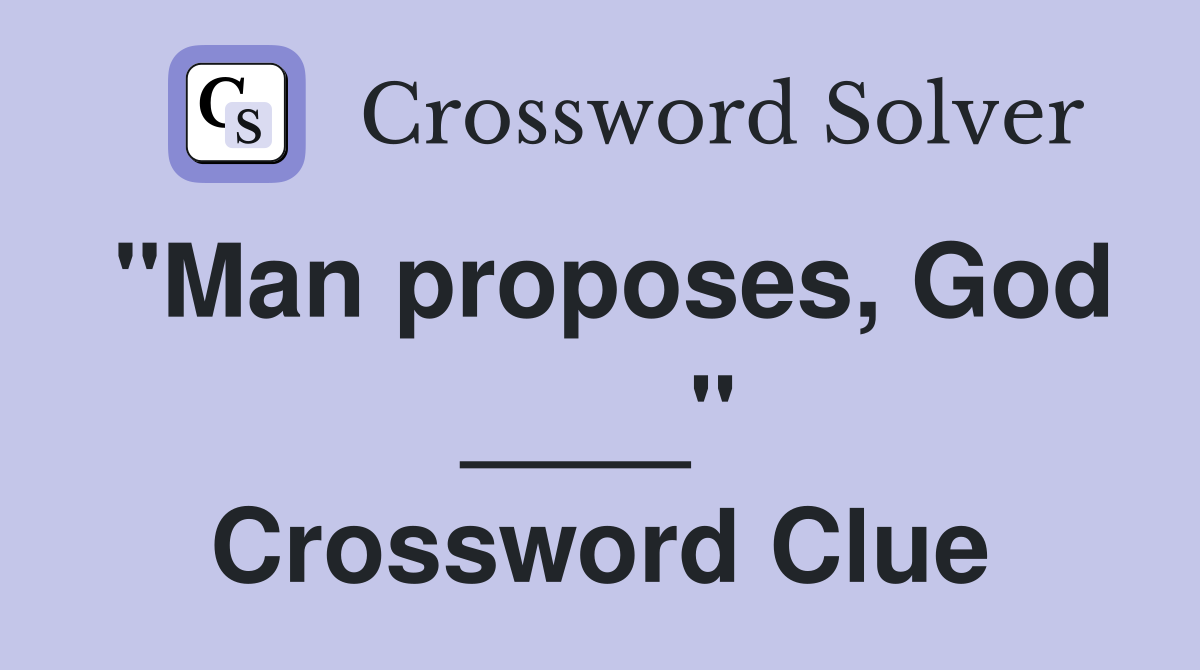 "Man proposes, God ____" Crossword Clue
