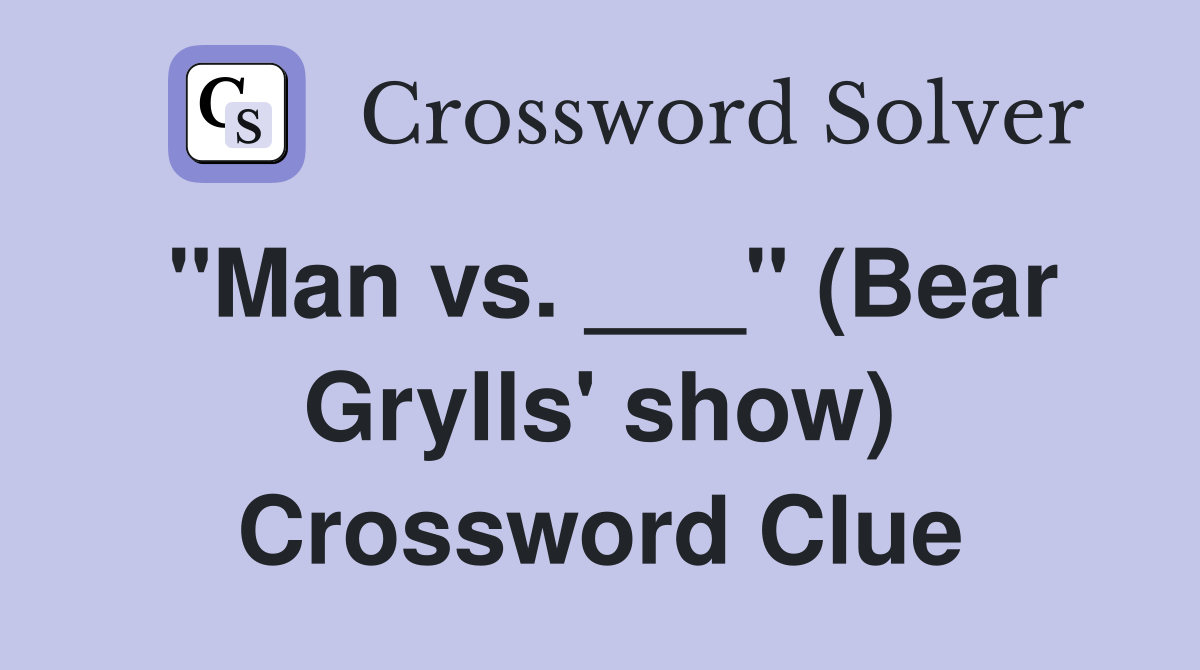 "Man vs. ___" (Bear Grylls' show) Crossword Clue