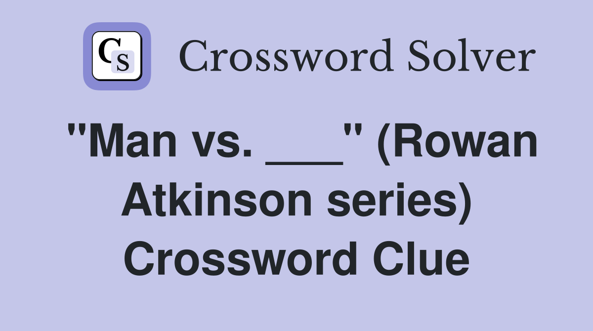 "Man vs. ___" (Rowan Atkinson series) Crossword Clue
