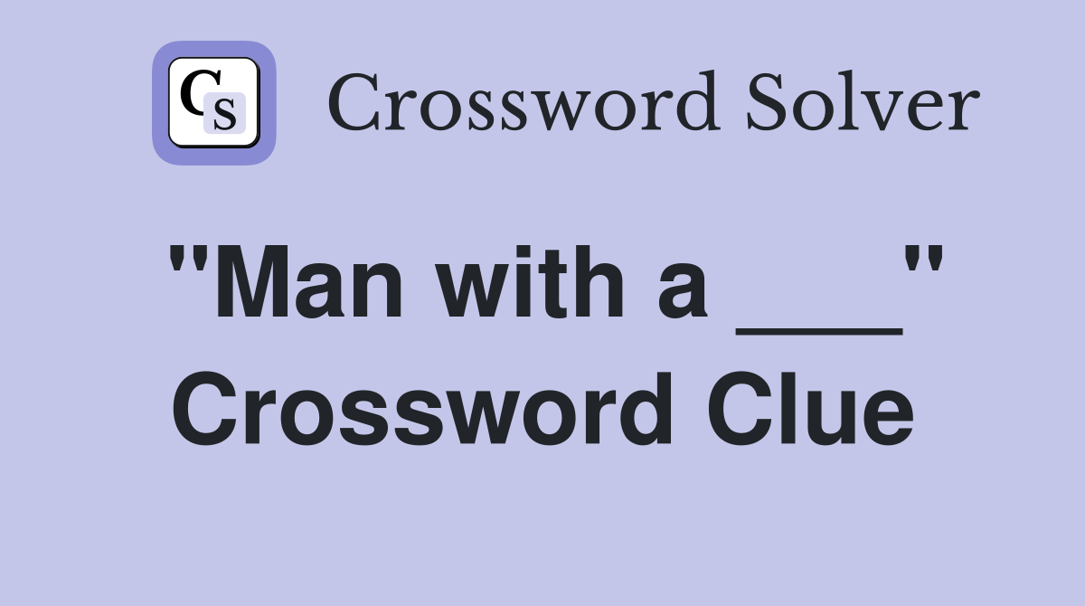 "Man with a ___" Crossword Clue