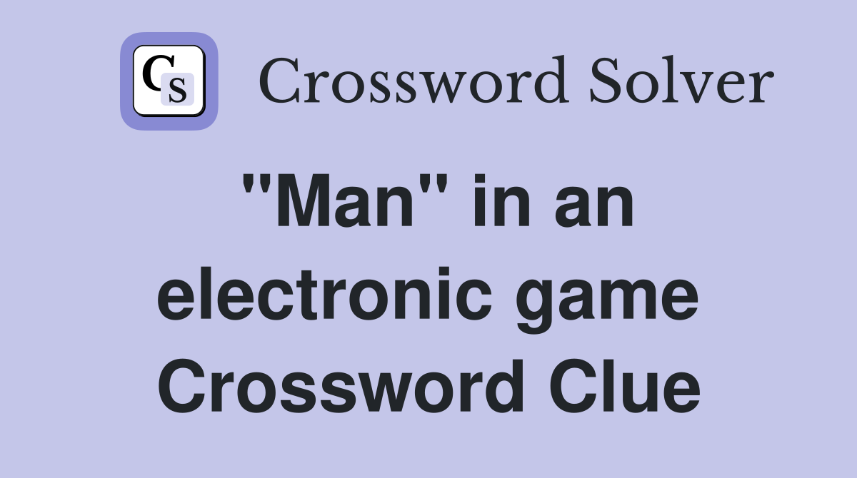 "Man" in an electronic game Crossword Clue
