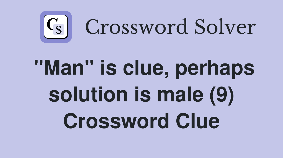 "Man" is clue, perhaps solution is male (9) Crossword Clue