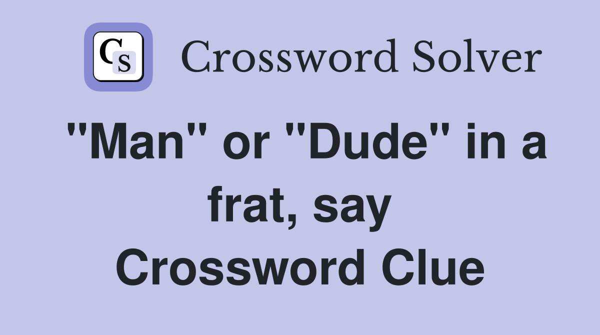"Man" or "Dude" in a frat, say Crossword Clue