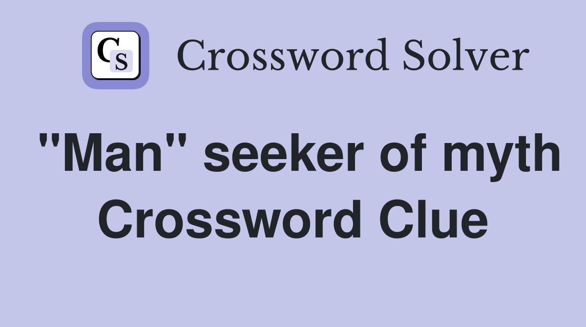 "Man" seeker of myth Crossword Clue