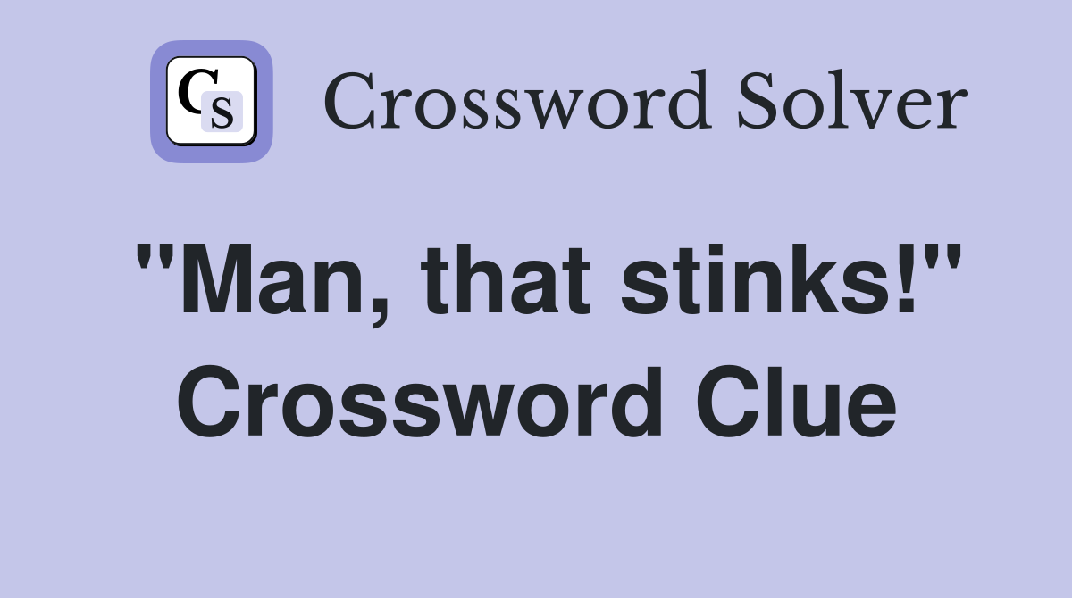 "Man, that stinks!" Crossword Clue